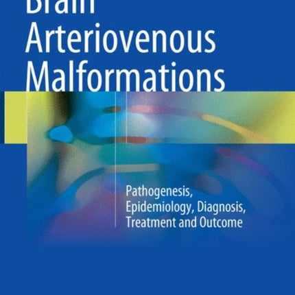 Brain Arteriovenous Malformations: Pathogenesis, Epidemiology, Diagnosis, Treatment and Outcome