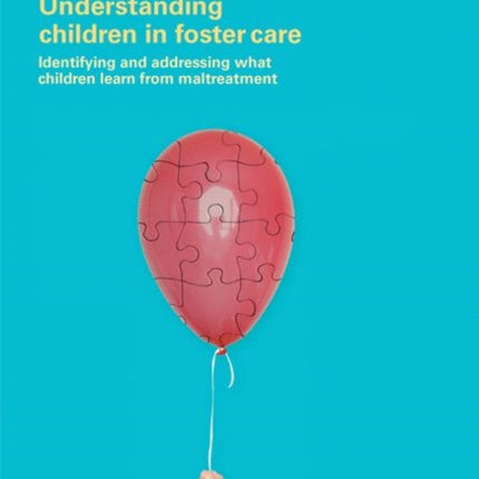 Understanding Children in Foster Care: Identifying and addressing what children learn from maltreatment