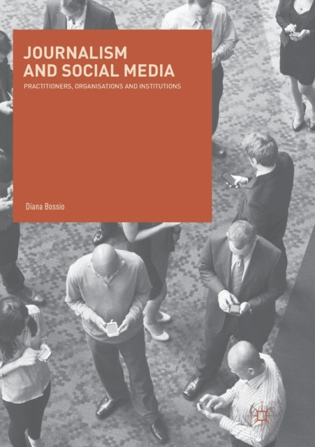 Journalism and Social Media: Practitioners, Organisations and Institutions