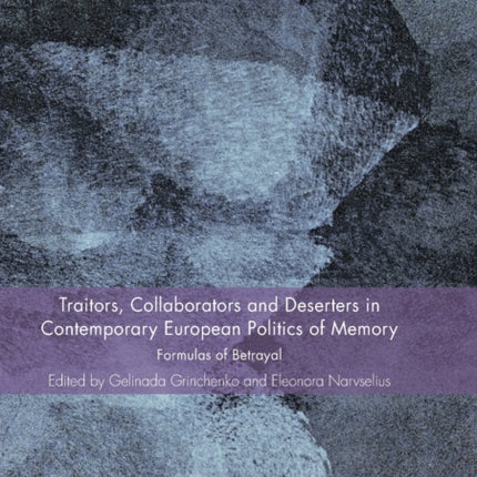 Traitors, Collaborators and Deserters in Contemporary European Politics of Memory: Formulas of Betrayal