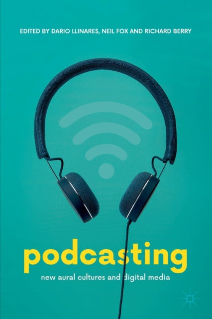 Podcasting: New Aural Cultures and Digital Media