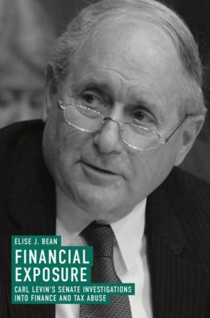 Financial Exposure: Carl Levin's Senate Investigations into Finance and Tax Abuse