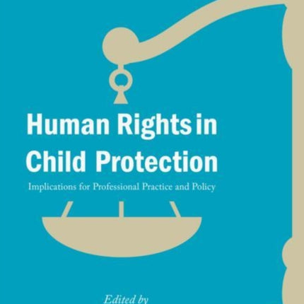 Human Rights in Child Protection: Implications for Professional Practice and Policy