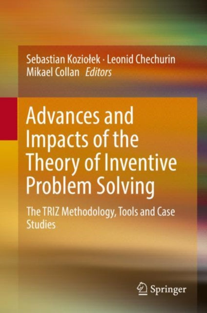 Advances and Impacts of the Theory of Inventive Problem Solving: The TRIZ Methodology, Tools and Case Studies