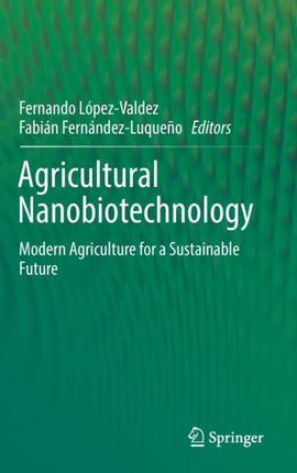 Agricultural Nanobiotechnology: Modern Agriculture for a Sustainable Future