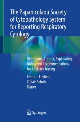 The Papanicolaou Society of Cytopathology System for Reporting Respiratory Cytology: Definitions, Criteria, Explanatory Notes, and Recommendations for Ancillary Testing