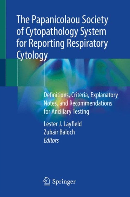 The Papanicolaou Society of Cytopathology System for Reporting Respiratory Cytology: Definitions, Criteria, Explanatory Notes, and Recommendations for Ancillary Testing