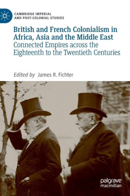 British and French Colonialism in Africa, Asia and the Middle East: Connected Empires across the Eighteenth to the Twentieth Centuries