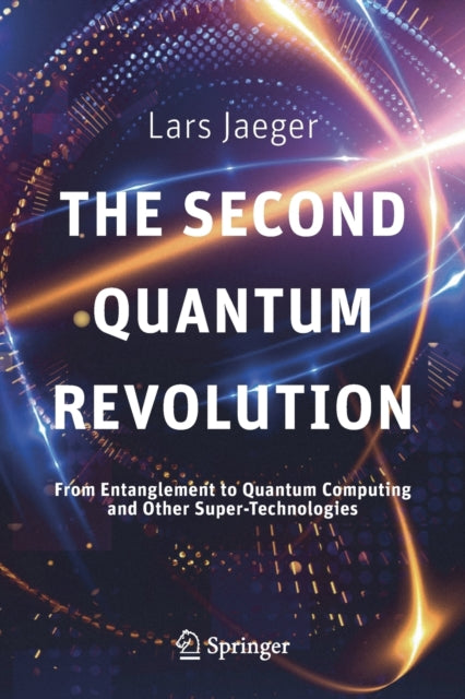 The Second Quantum Revolution: From Entanglement to Quantum Computing and Other Super-Technologies