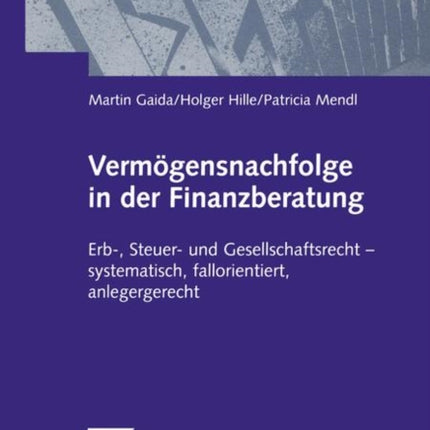 Vermögensnachfolge in der Finanzberatung: Erb-, Steuer- und Gesellschaftsrecht — systematisch, fallorientiert, anlagegerecht