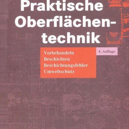 Praktische Oberflächentechnik: Vorbehandeln - Beschichten - Beschichtungsfehler - Umweltschutz