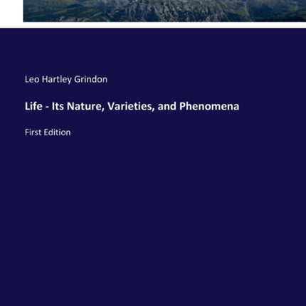 Life - Its Nature, Varieties, and Phenomena: First Edition