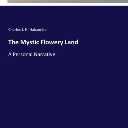 The Mystic Flowery Land: A Personal Narrative