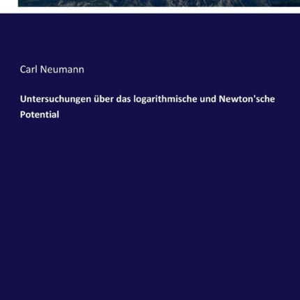 Untersuchungen über das logarithmische und Newton'sche Potential