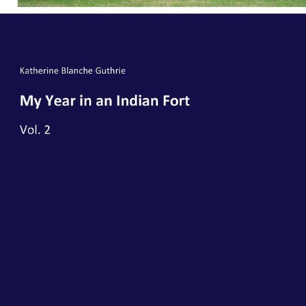 My Year in an Indian Fort: Vol. 2