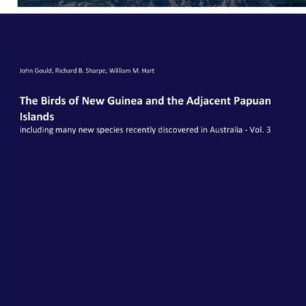 The Birds of New Guinea and the Adjacent Papuan Islands: including many new species recently discovered in Australia - Vol. 3