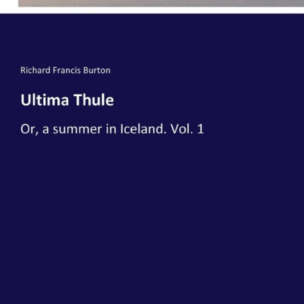 Ultima Thule: Or, a summer in Iceland. Vol. 1