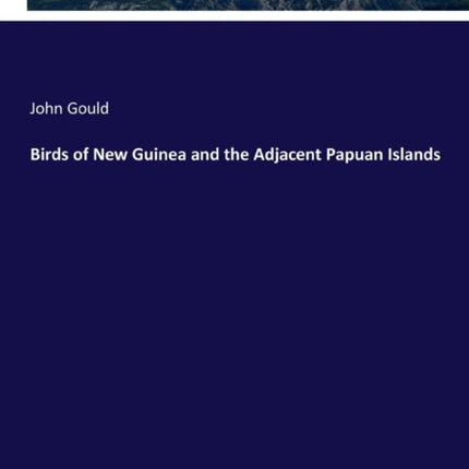 Birds of New Guinea and the Adjacent Papuan