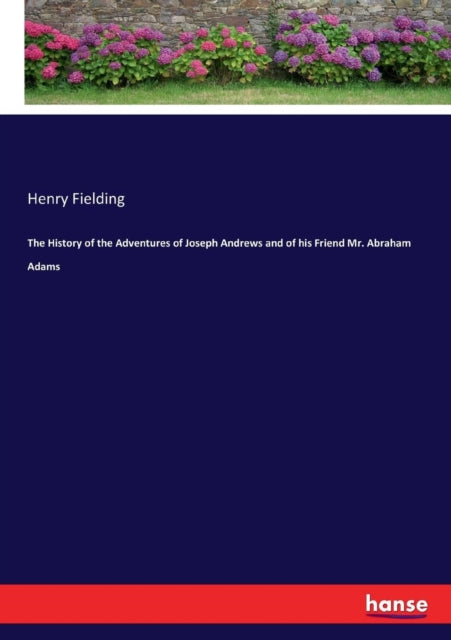 The History of the Adventures of Joseph Andrews and of his Friend Mr. Abraham Adams