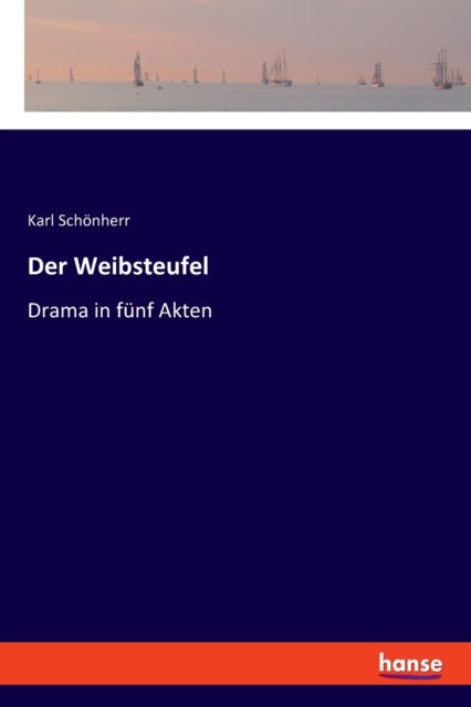 Der Weibsteufel: Drama in fünf Akten