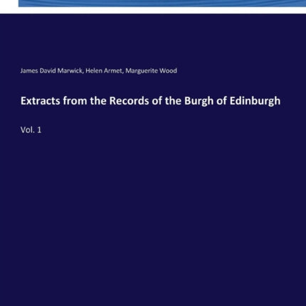 Extracts from the Records of the Burgh of Edinburgh: Vol. 1