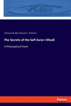 The Secrets of the Self Asrar-i Khudi: A