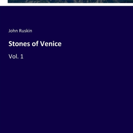 Stones of Venice: Vol. 1