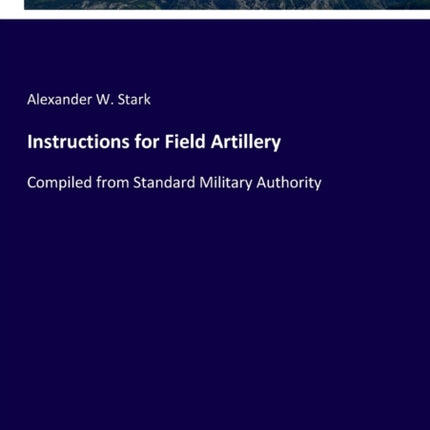 Instructions for Field Artillery: Compiled from