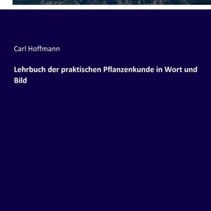 Lehrbuch der praktischen Pflanzenkunde in Wort