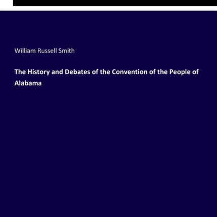 The History and Debates of the Convention of the People of Alabama