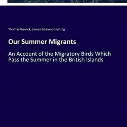 Our Summer Migrants: An Account of the Migratory Birds Which Pass the Summer in the British Islands