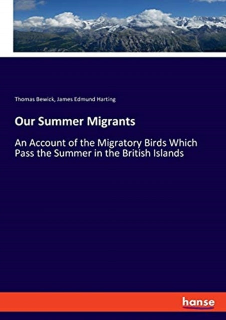 Our Summer Migrants: An Account of the Migratory Birds Which Pass the Summer in the British Islands