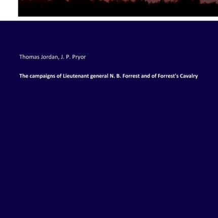 The campaigns of Lieutenant general N. B. Forrest and of Forrest's Cavalry