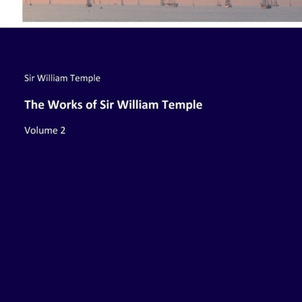 The Works of Sir William Temple: Volume 2