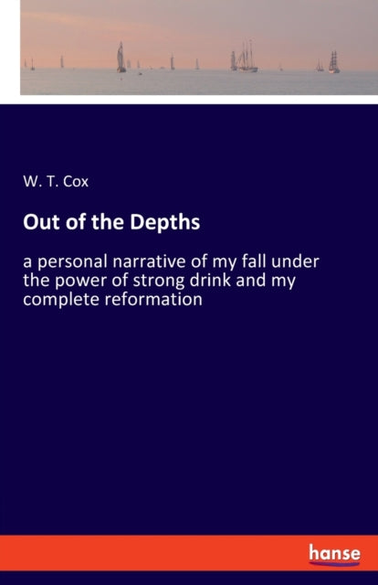 Out of the Depths: a personal narrative of my fall under the power of strong drink and my complete reformation