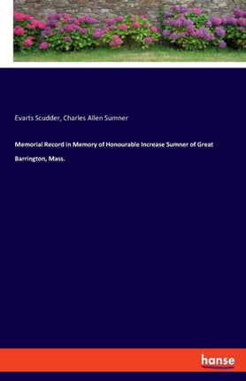 Memorial Record in Memory of Honourable Increase Sumner of Great Barrington, Mass.