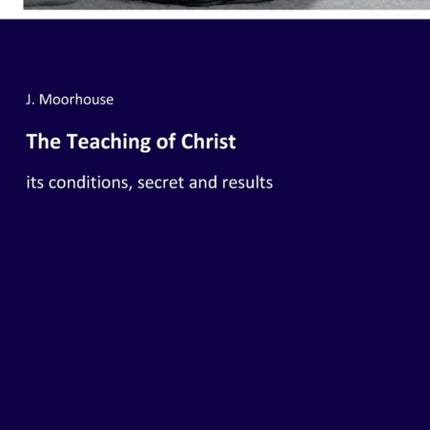 The Teaching of Christ: its conditions, secret and results