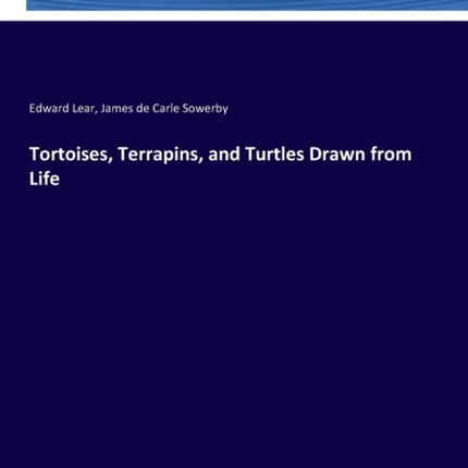 Tortoises, Terrapins, and Turtles Drawn from Life