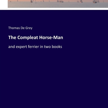 The Compleat Horse-Man: and expert ferrier in two books