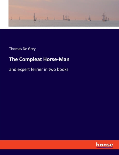 The Compleat Horse-Man: and expert ferrier in two books