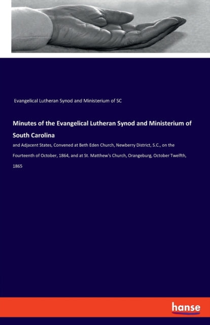 Minutes of the Evangelical Lutheran Synod and Ministerium of South Carolina: and Adjacent States, Convened at Beth Eden Church, Newberry District, S.C., on the Fourteenth of October, 1864, and at St. Matthew's Church, Orangeburg, October Tw