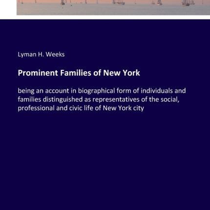 Prominent Families of New York: being an account in biographical form of individuals and families distinguished as representatives of the social, professional and civic life of New York city