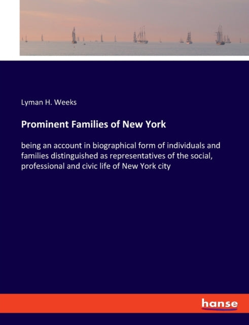 Prominent Families of New York: being an account in biographical form of individuals and families distinguished as representatives of the social, professional and civic life of New York city