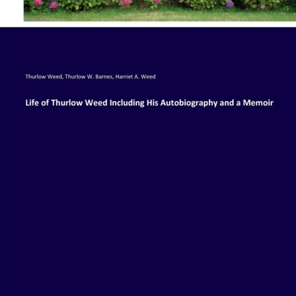 Life of Thurlow Weed Including His Autobiography and a Memoir