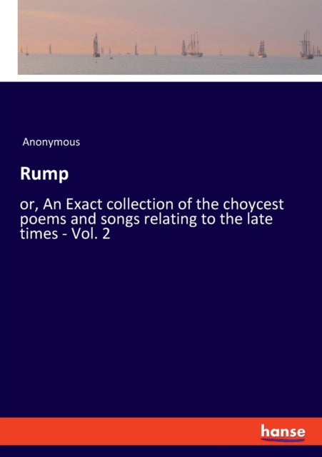 Rump: or, An Exact collection of the choycest poems and songs relating to the late times - Vol. 2