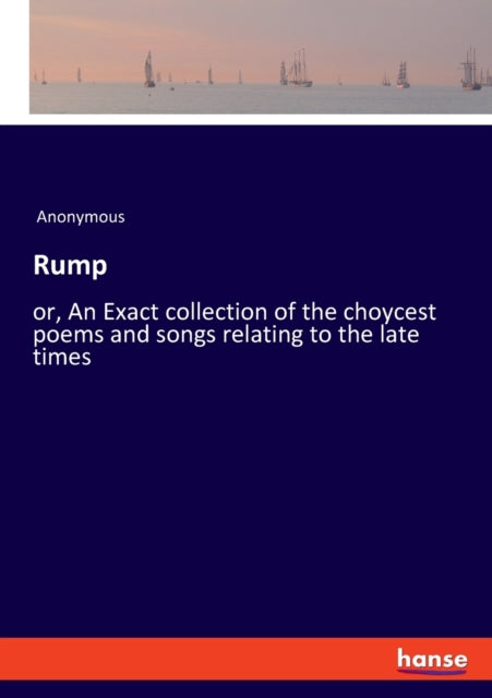 Rump: or, An Exact collection of the choycest poems and songs relating to the late times