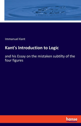 Kant's Introduction to Logic: and his Essay on