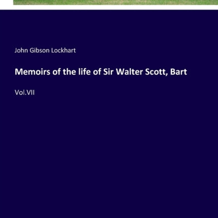 Memoirs of the life of Sir Walter Scott, Bart: Vol.VII