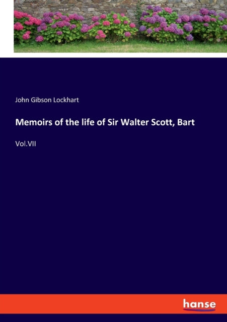 Memoirs of the life of Sir Walter Scott, Bart: Vol.VII