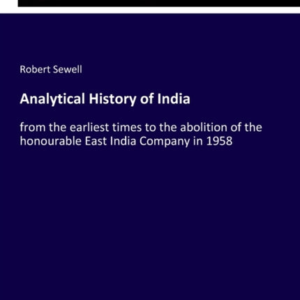 Analytical History of India: from the earliest times to the abolition of the honourable East India Company in 1958